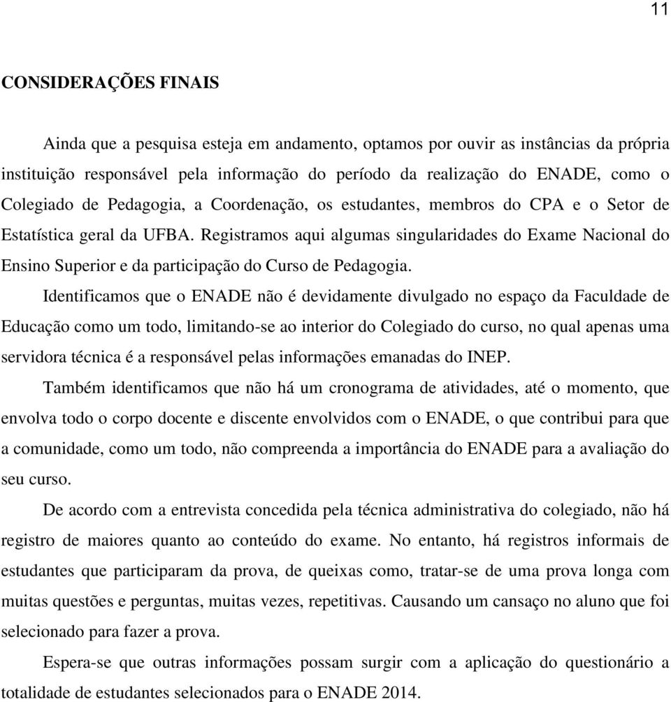 Registramos aqui algumas singularidades do Exame Nacional do Ensino Superior e da participação do Curso de Pedagogia.