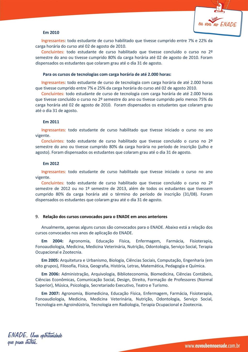 Foram dispensados os estudantes que colaram grau até o dia 31 de agosto. Para os cursos de tecnologias com carga horária de até 2.