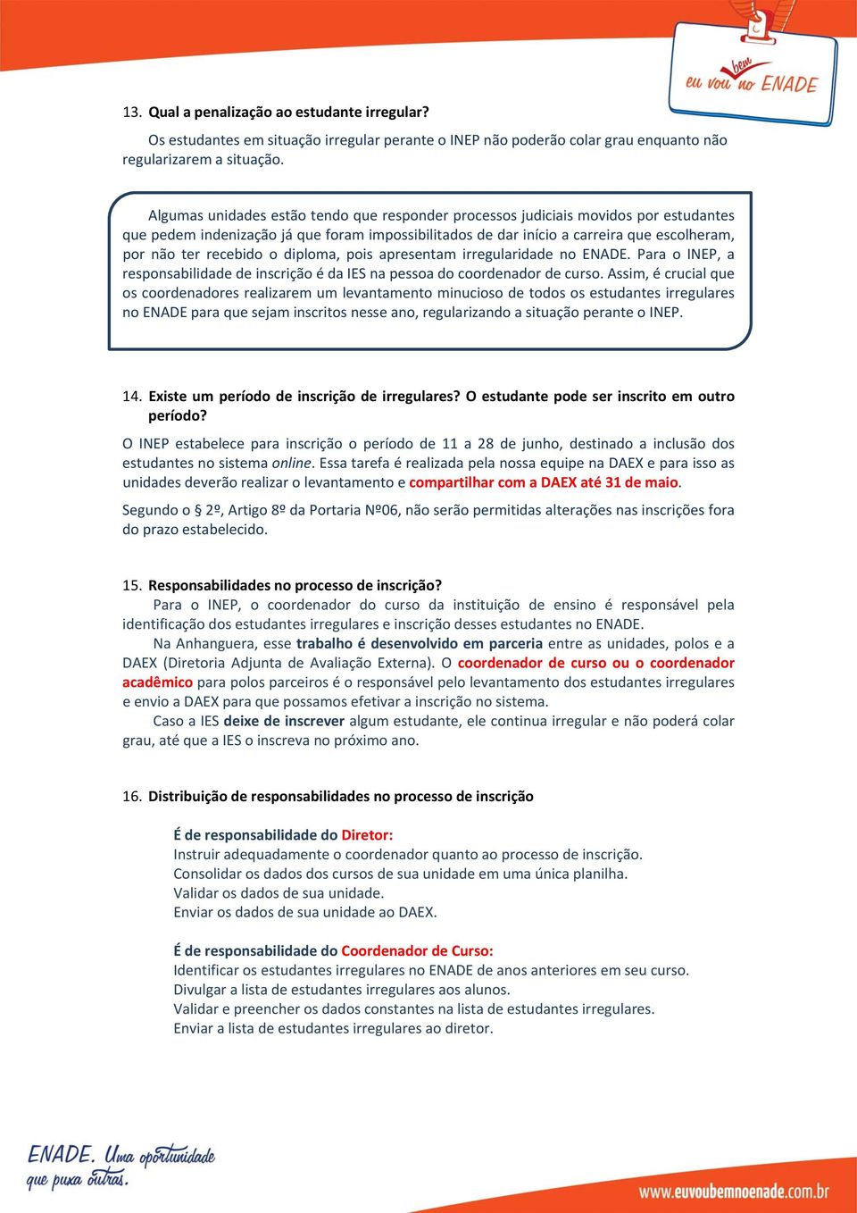 o diploma, pois apresentam irregularidade no. Para o INEP, a responsabilidade de inscrição é da IES na pessoa do coordenador de curso.