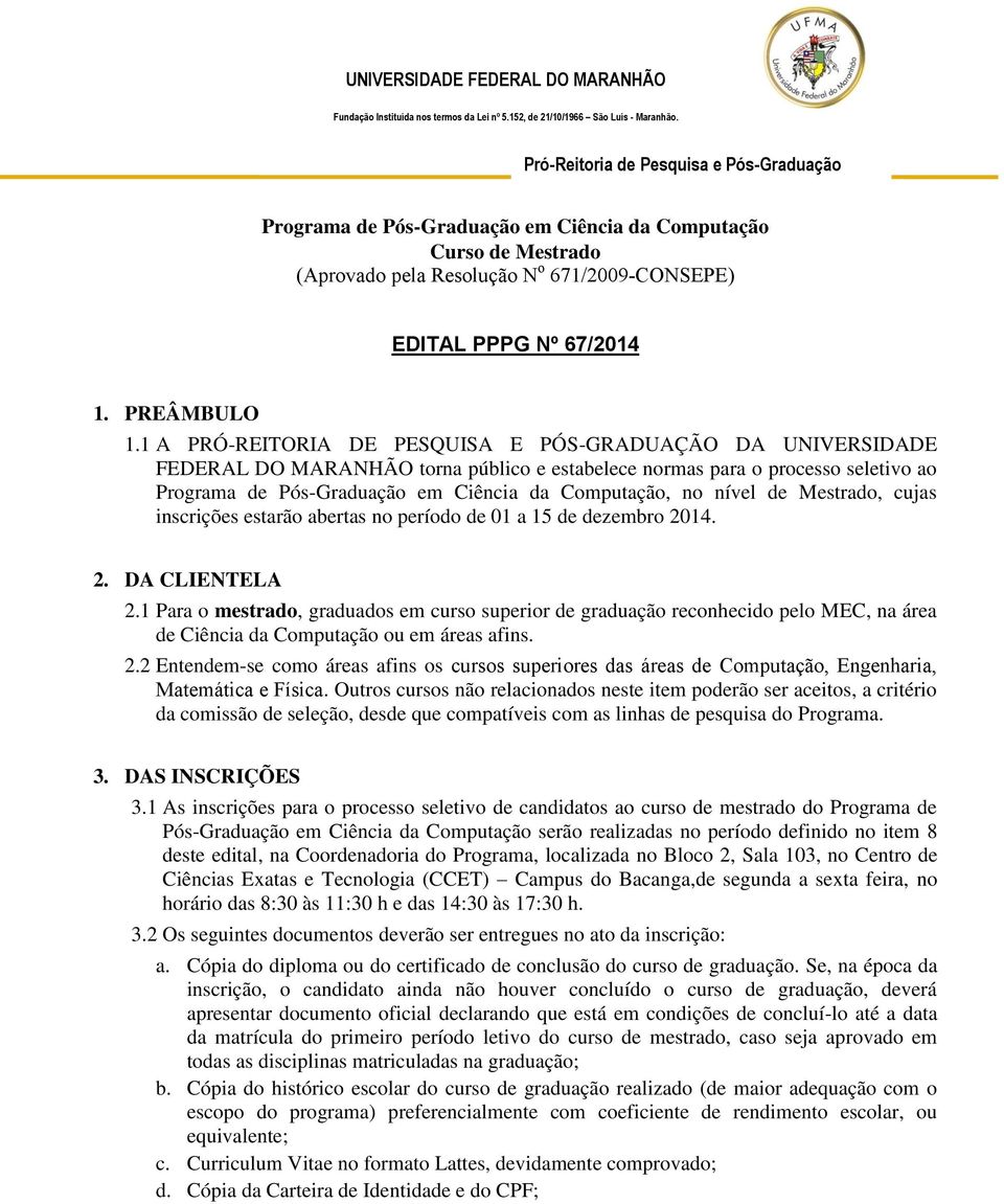 1 A PRÓ-REITORIA DE PESQUISA E PÓS-GRADUAÇÃO DA UNIVERSIDADE FEDERAL DO MARANHÃO torna público e estabelece normas para o processo seletivo ao Programa de Pós-Graduação em Ciência da Computação, no