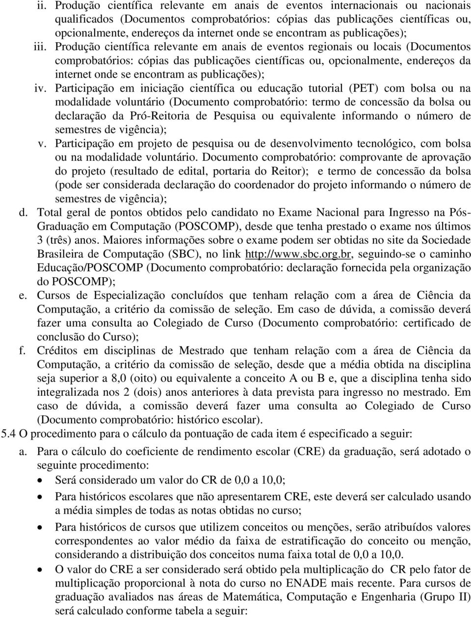 Produção científica relevante em anais de eventos regionais ou locais (Documentos comprobatórios: cópias das publicações científicas ou, opcionalmente, endereços da internet onde se encontram as