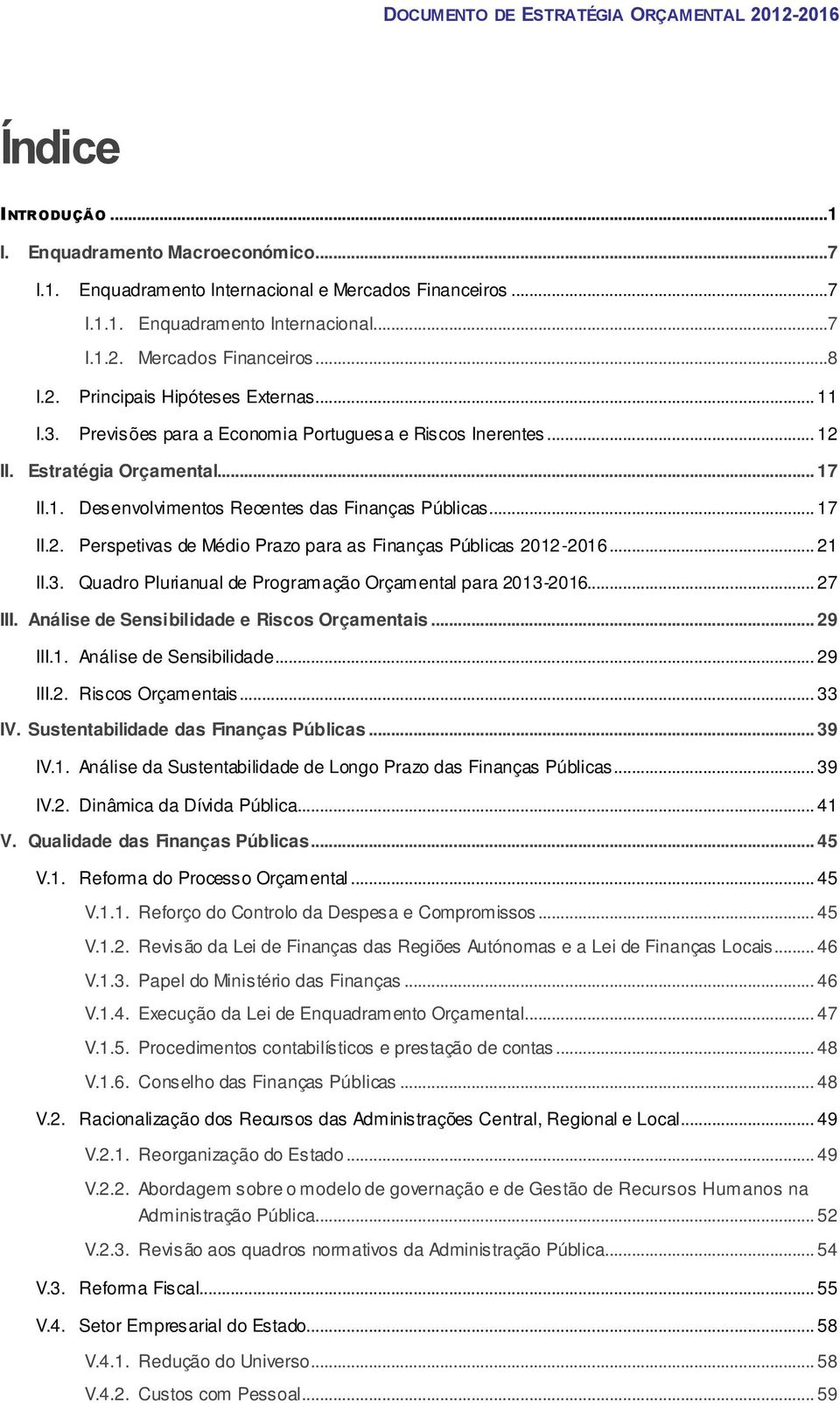 .. 21 II.3. Quadro Plurianual de Programação Orçamental para 2013-2016... 27 III. Análise de Sensibilidade e Riscos Orçamentais... 29 III.1. Análise de Sensibilidade... 29 III.2. Riscos Orçamentais... 33 IV.