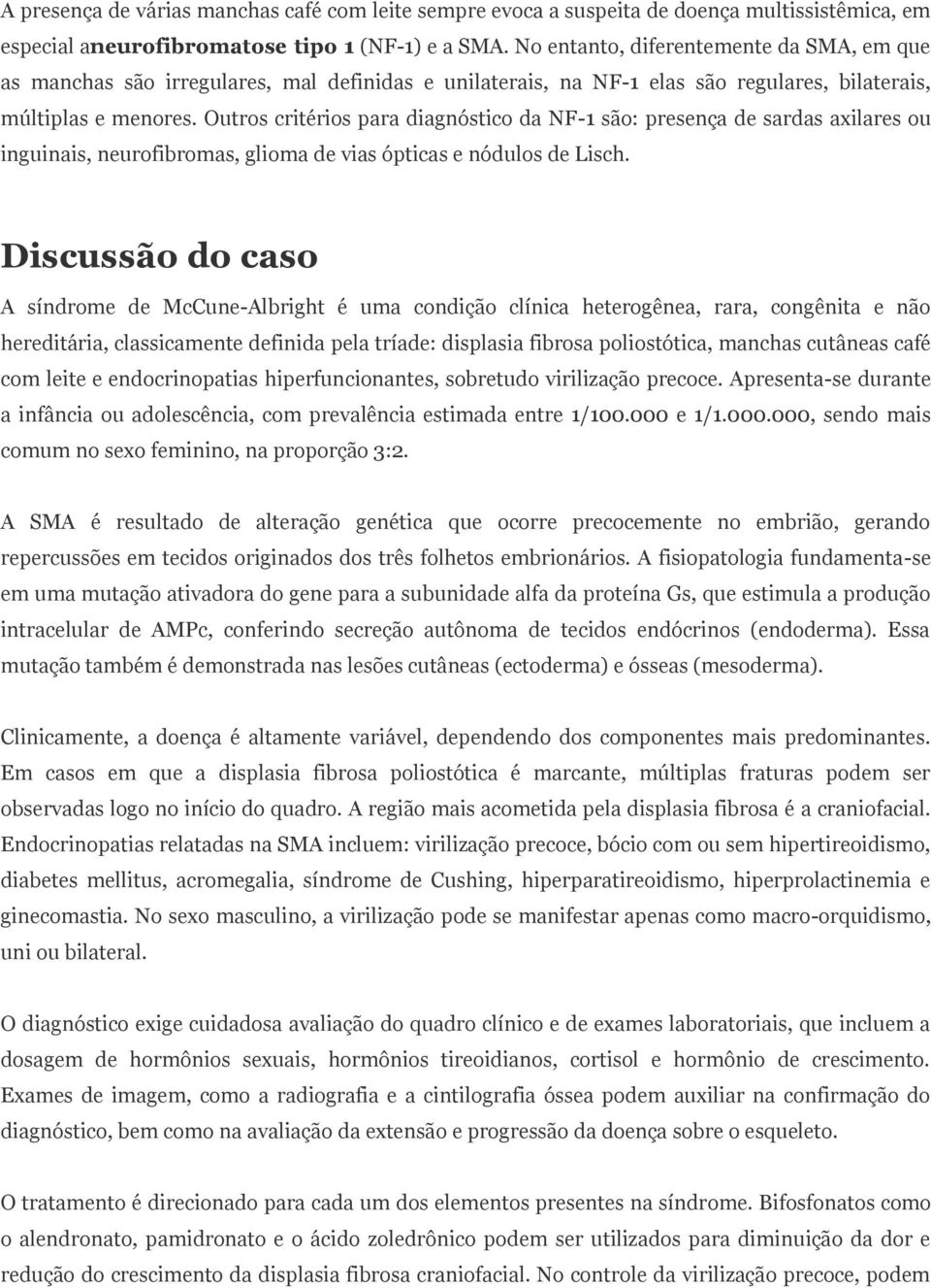 Outros critérios para diagnóstico da NF-1 são: presença de sardas axilares ou inguinais, neurofibromas, glioma de vias ópticas e nódulos de Lisch.