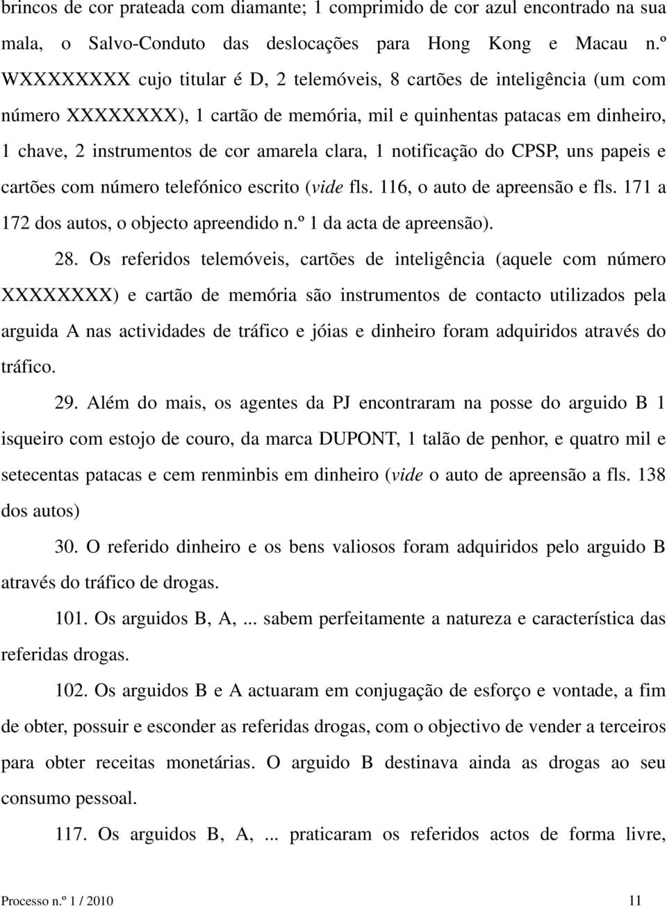 clara, 1 notificação do CPSP, uns papeis e cartões com número telefónico escrito (vide fls. 116, o auto de apreensão e fls. 171 a 172 dos autos, o objecto apreendido n.º 1 da acta de apreensão). 28.