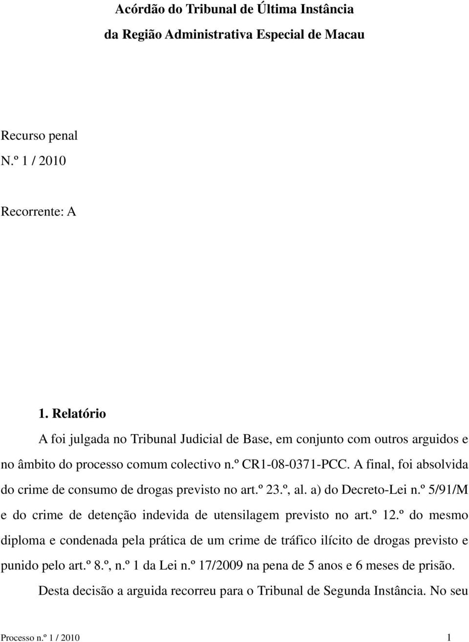 A final, foi absolvida do crime de consumo de drogas previsto no art.º 23.º, al. a) do Decreto-Lei n.º 5/91/M e do crime de detenção indevida de utensilagem previsto no art.º 12.