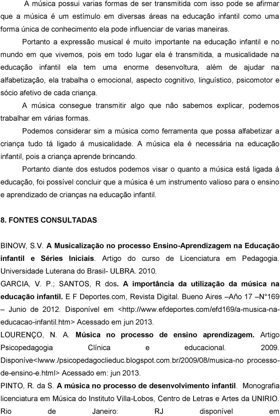 Portanto a expressão musical é muito importante na educação infantil e no mundo em que vivemos, pois em todo lugar ela é transmitida, a musicalidade na educação infantil ela tem uma enorme