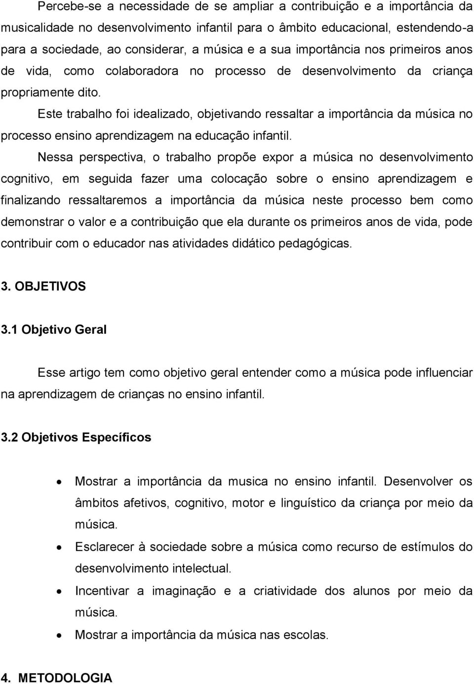 Este trabalho foi idealizado, objetivando ressaltar a importância da música no processo ensino aprendizagem na educação infantil.