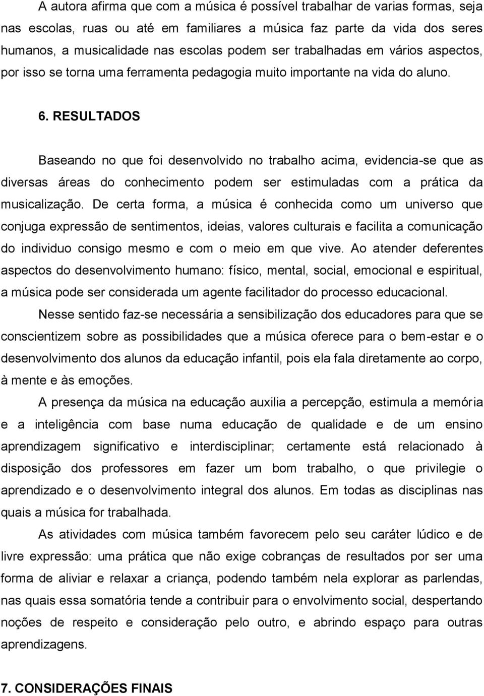 RESULTADOS Baseando no que foi desenvolvido no trabalho acima, evidencia-se que as diversas áreas do conhecimento podem ser estimuladas com a prática da musicalização.