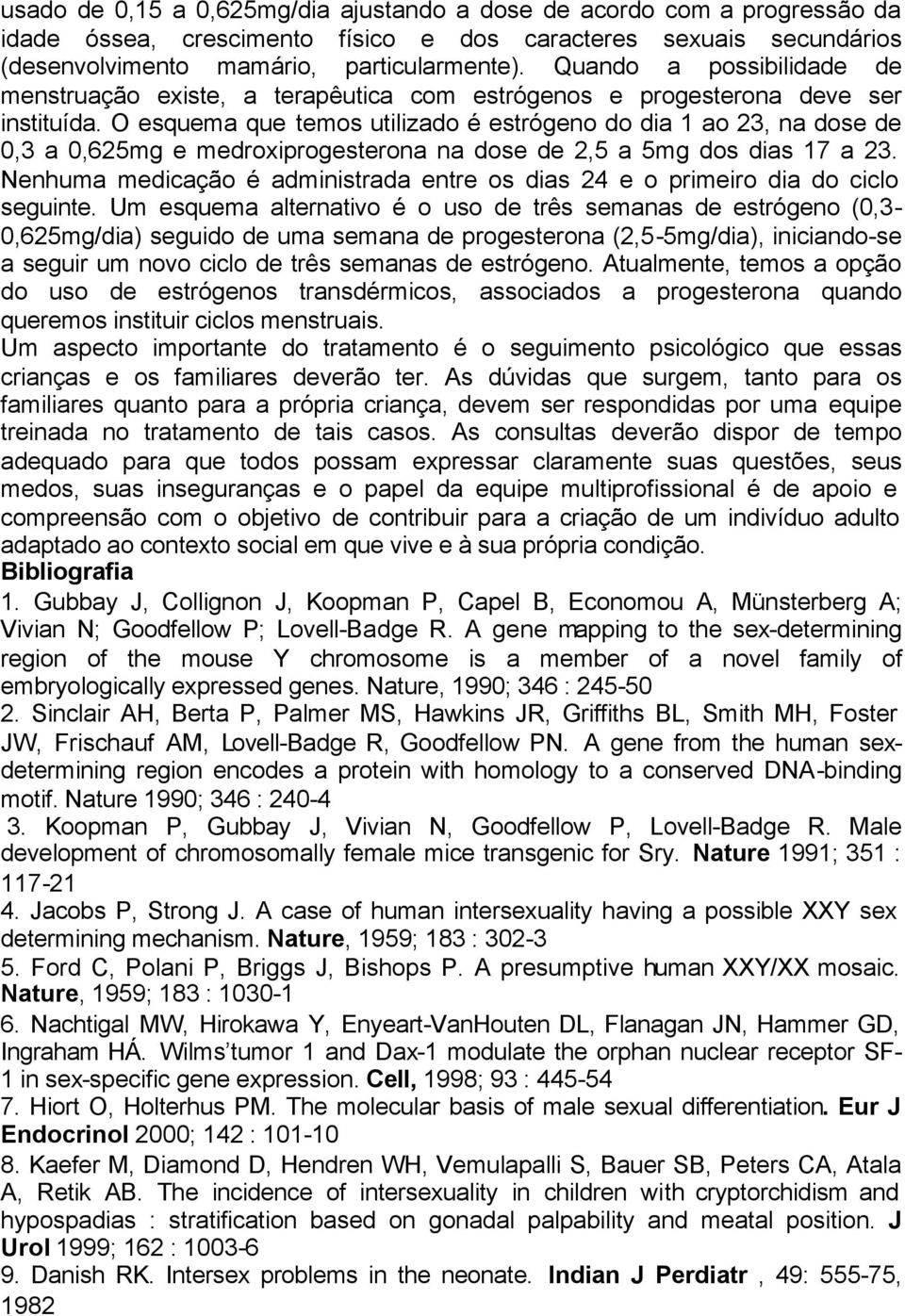 O esquema que temos utilizado é estrógeno do dia 1 ao 23, na dose de 0,3 a 0,625mg e medroxiprogesterona na dose de 2,5 a 5mg dos dias 17 a 23.