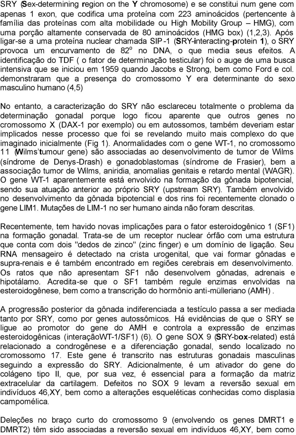 Após ligar-se a uma proteína nuclear chamada SIP-1 (SRY-interacting-protein 1), o SRY provoca um encurvamento de 82 o no DNA, o que media seus efeitos.