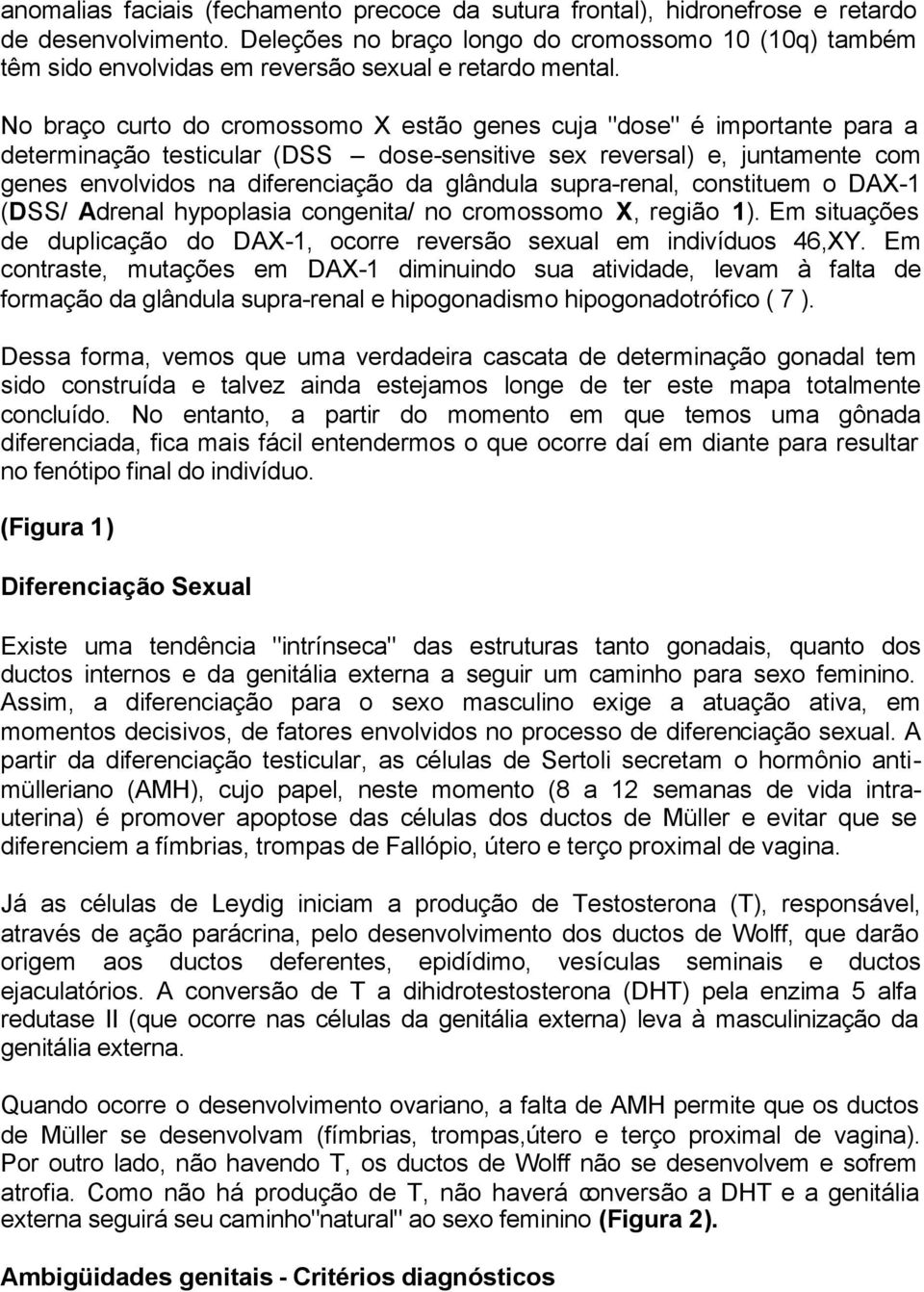 No braço curto do cromossomo X estão genes cuja "dose" é importante para a determinação testicular (DSS dose-sensitive sex reversal) e, juntamente com genes envolvidos na diferenciação da glândula