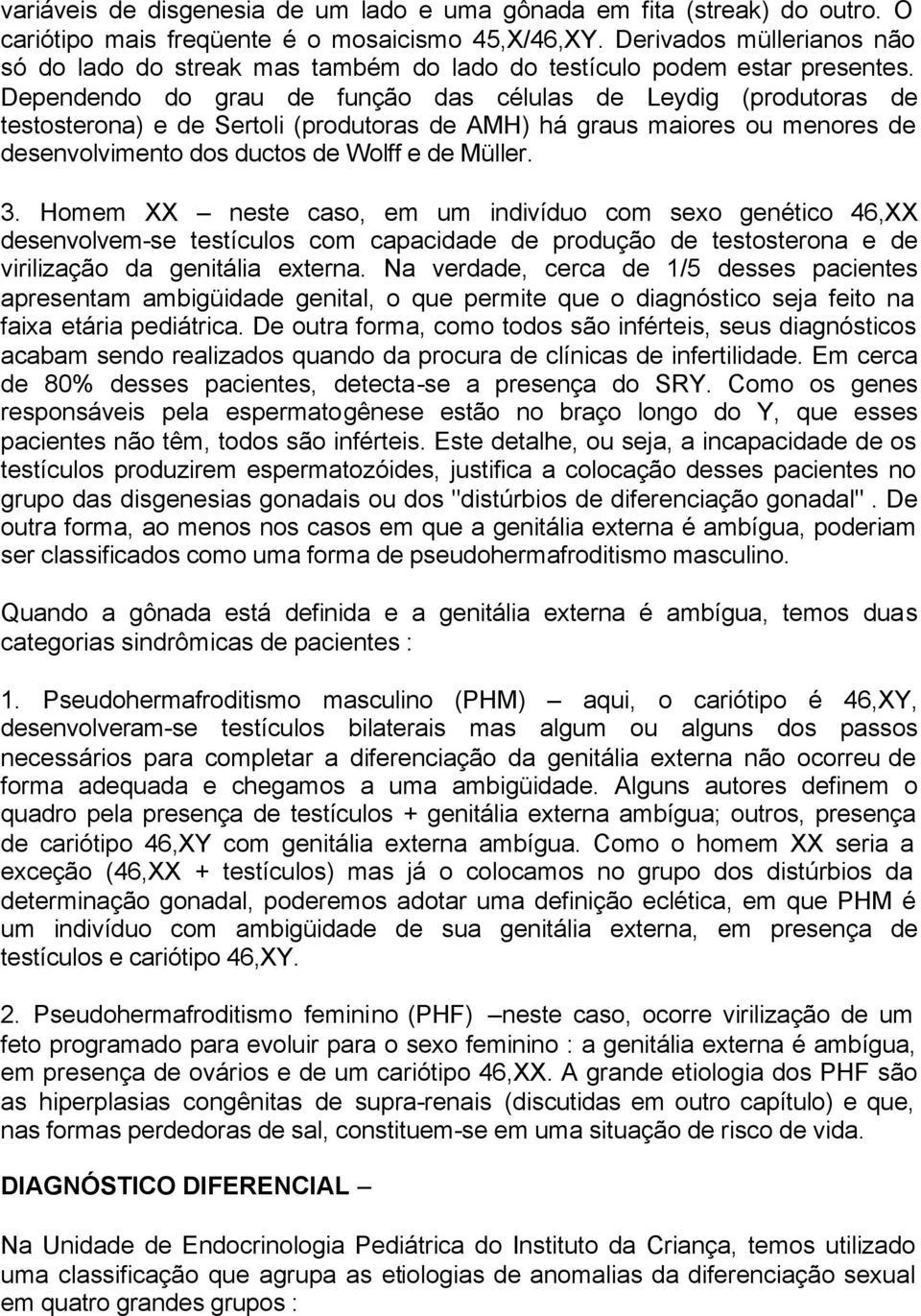 Dependendo do grau de função das células de Leydig (produtoras de testosterona) e de Sertoli (produtoras de AMH) há graus maiores ou menores de desenvolvimento dos ductos de Wolff e de Müller. 3.