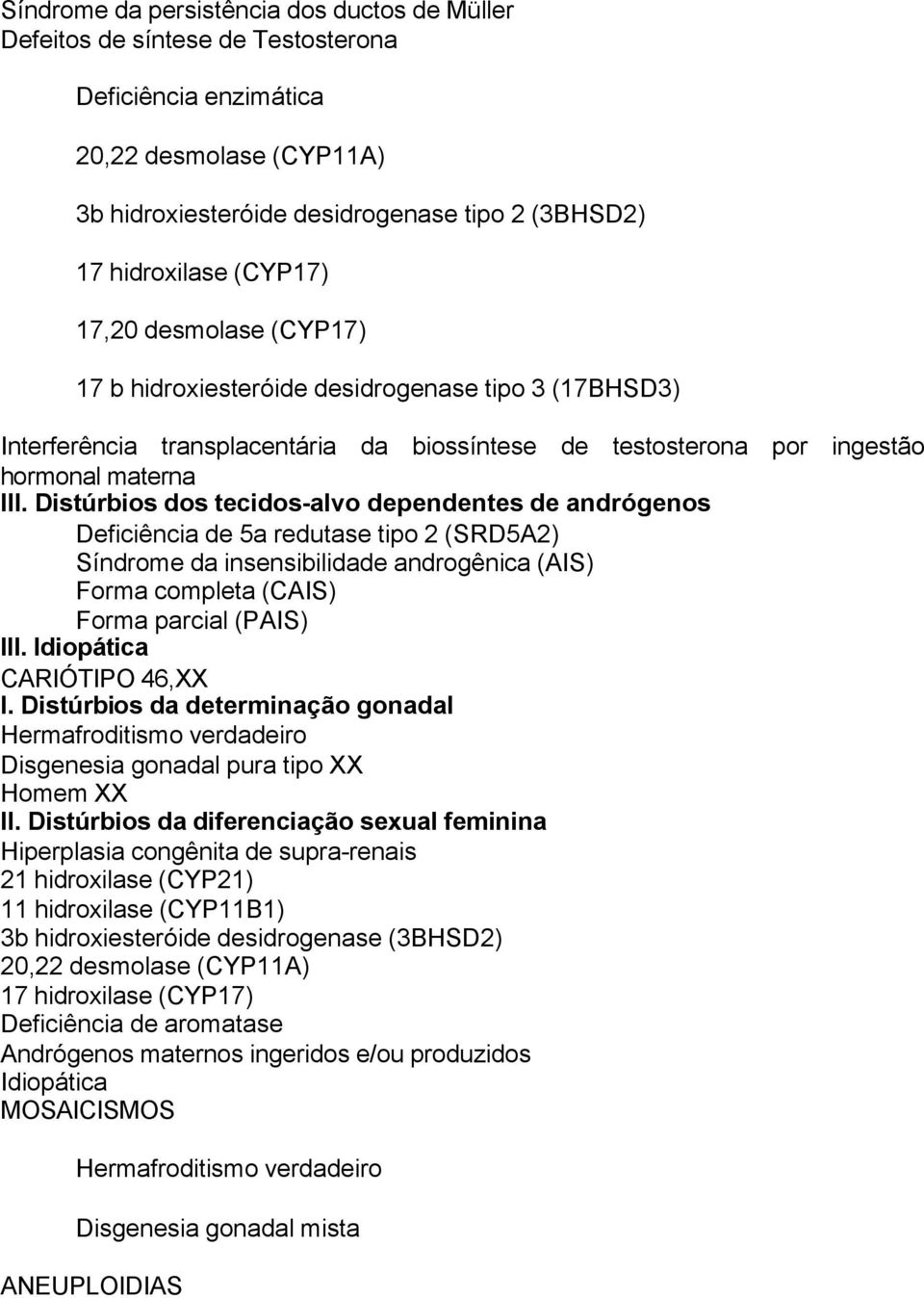 Distúrbios dos tecidos-alvo dependentes de andrógenos Deficiência de 5a redutase tipo 2 (SRD5A2) Síndrome da insensibilidade androgênica (AIS) Forma completa (CAIS) Forma parcial (PAIS) III.