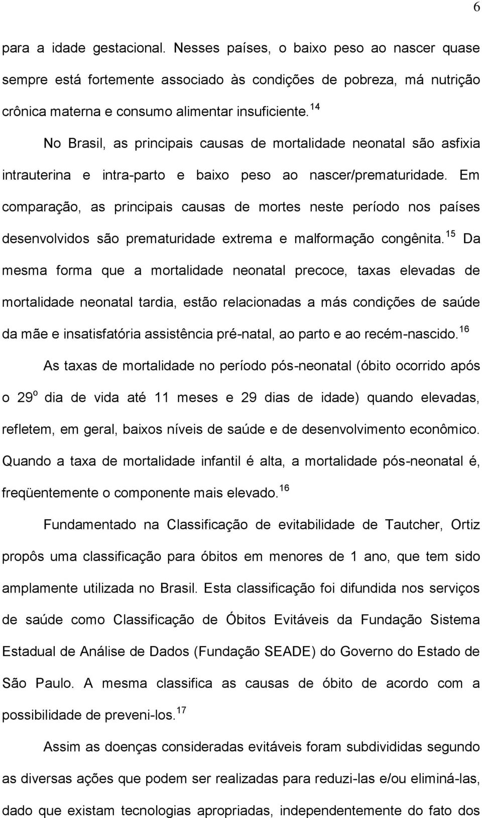 Em comparação, as principais causas de mortes neste período nos países desenvolvidos são prematuridade extrema e malformação congênita.