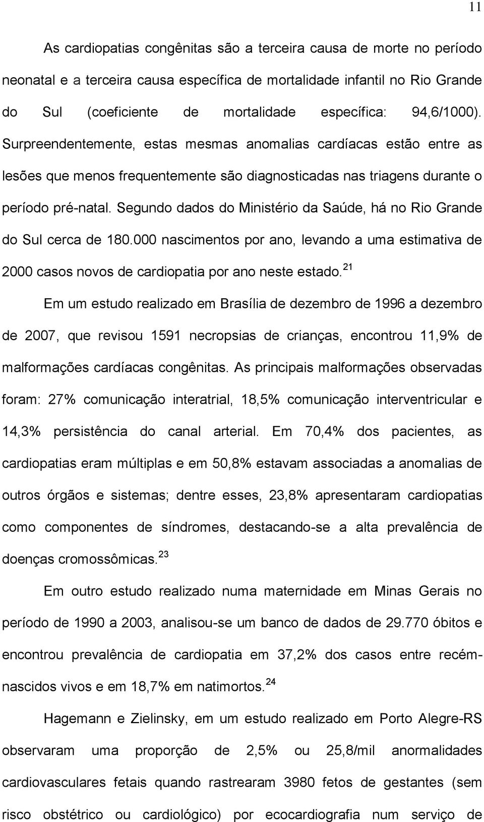 Segundo dados do Ministério da Saúde, há no Rio Grande do Sul cerca de 180.000 nascimentos por ano, levando a uma estimativa de 2000 casos novos de cardiopatia por ano neste estado.