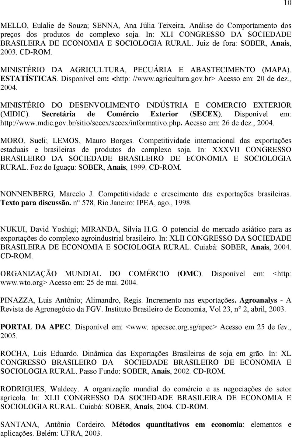 MINISTÉRIO DO DESENVOLIMENTO INDÚSTRIA E COMERCIO EXTERIOR (MIDIC). Secretária de Comércio Exterior (SECEX). Disponível em: http://www.mdic.gov.br/sitio/secex/secex/informativo.php.