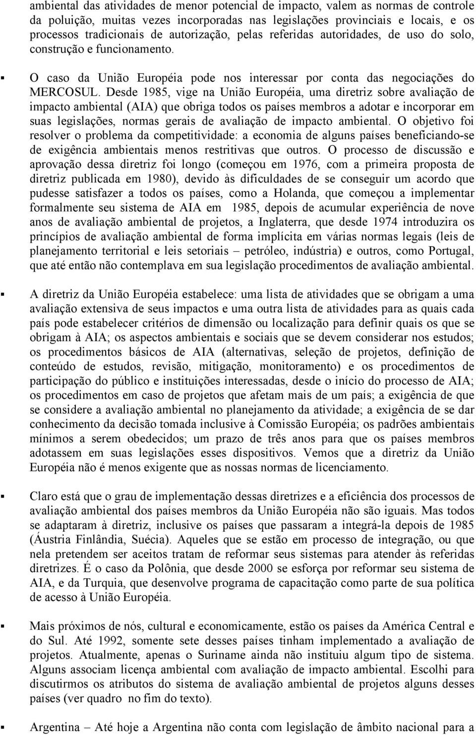 Desde 1985, vige na União Européia, uma diretriz sobre avaliação de impacto ambiental (AIA) que obriga todos os países membros a adotar e incorporar em suas legislações, normas gerais de avaliação de