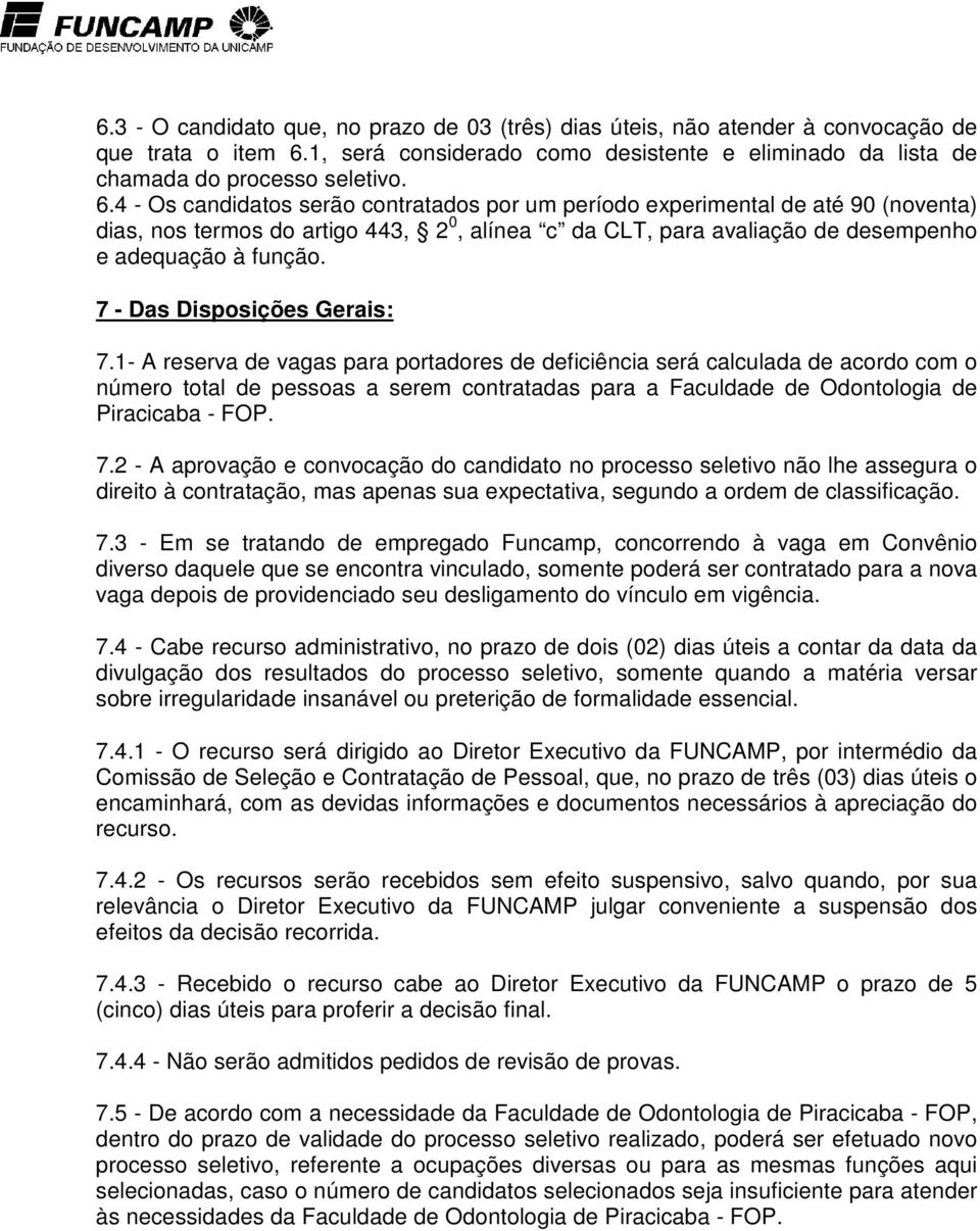 4 - Os candidatos serão contratados por um período experimental de até 90 (noventa) dias, nos termos do artigo 443, 2 0, alínea c da CLT, para avaliação de desempenho e adequação à função.