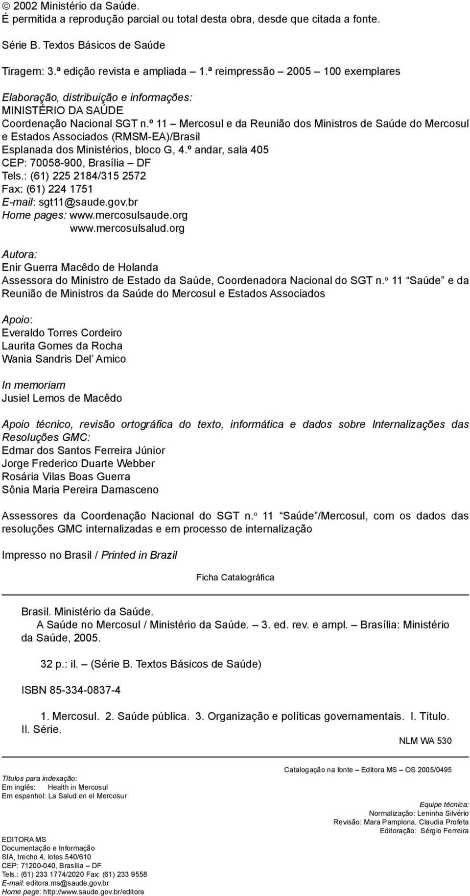º 11 Mercosul e da Reunião dos Ministros de Saúde do Mercosul e Estados Associados (RMSM-EA)/Brasil Esplanada dos Ministérios, bloco G, 4.º andar, sala 405 CEP: 70058-900, Brasília DF Tels.