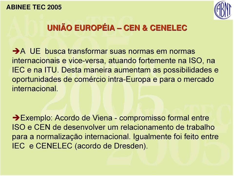 Desta maneira aumentam as possibilidades e oportunidades de comércio intra-europa e para o mercado internacional.