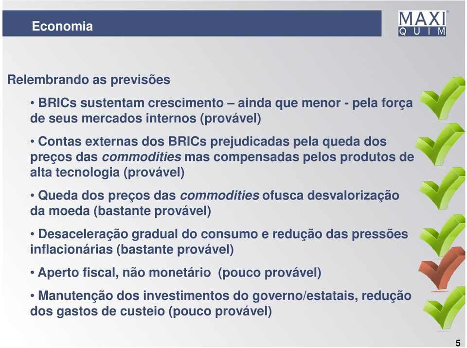 commodities ofusca desvalorização da moeda (bastante provável Desaceleração gradual do consumo e redução das pressões inflacionárias (bastante