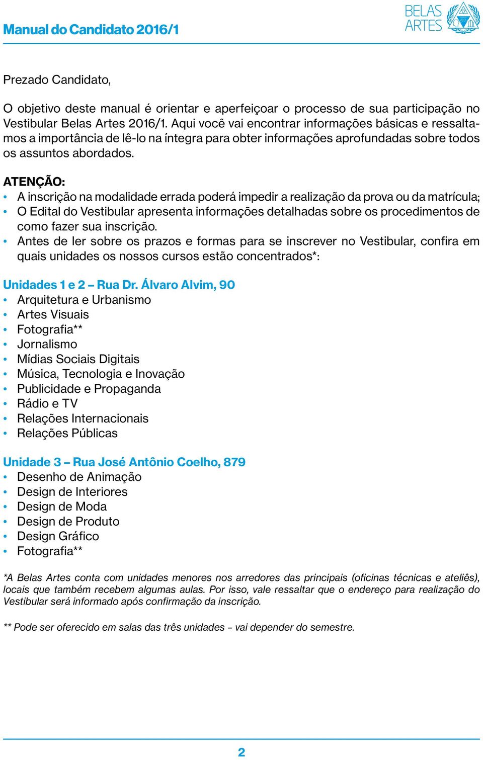 ATENÇÃO: A inscrição na modalidade errada poderá impedir a realização da prova ou da matrícula; O Edital do Vestibular apresenta informações detalhadas sobre os procedimentos de como fazer sua