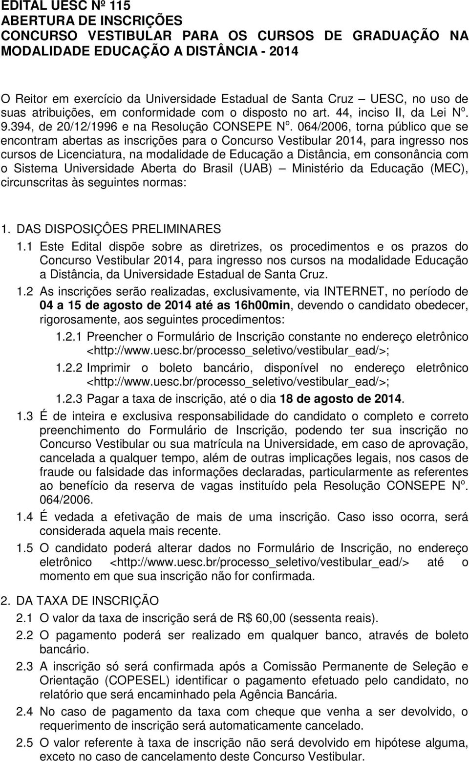 064/2006, torna público que se encontram abertas as inscrições para o Concurso Vestibular 2014, para ingresso nos cursos de Licenciatura, na modalidade de Educação a Distância, em consonância com o