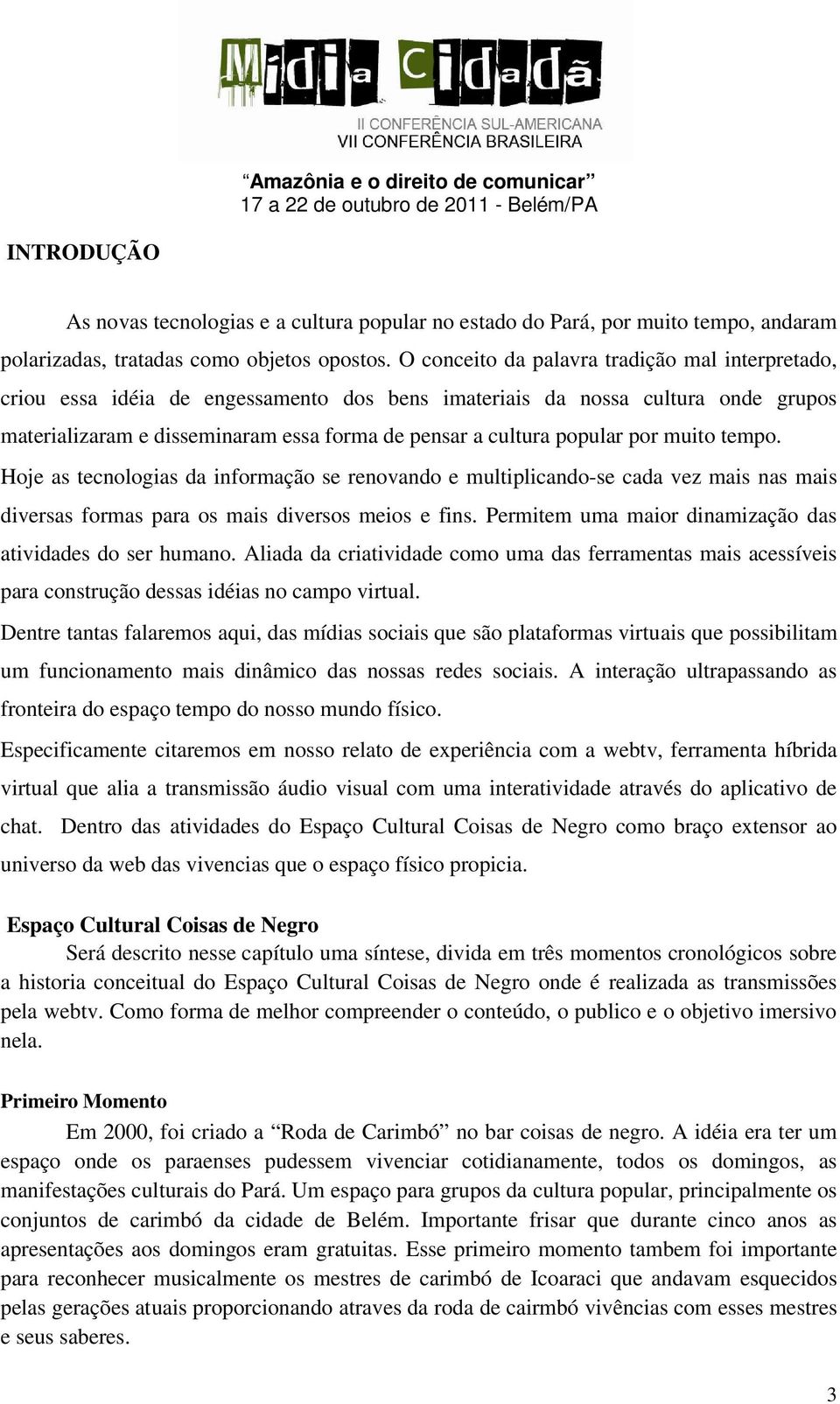 por muito tempo. Hoje as tecnologias da informação se renovando e multiplicando-se cada vez mais nas mais diversas formas para os mais diversos meios e fins.