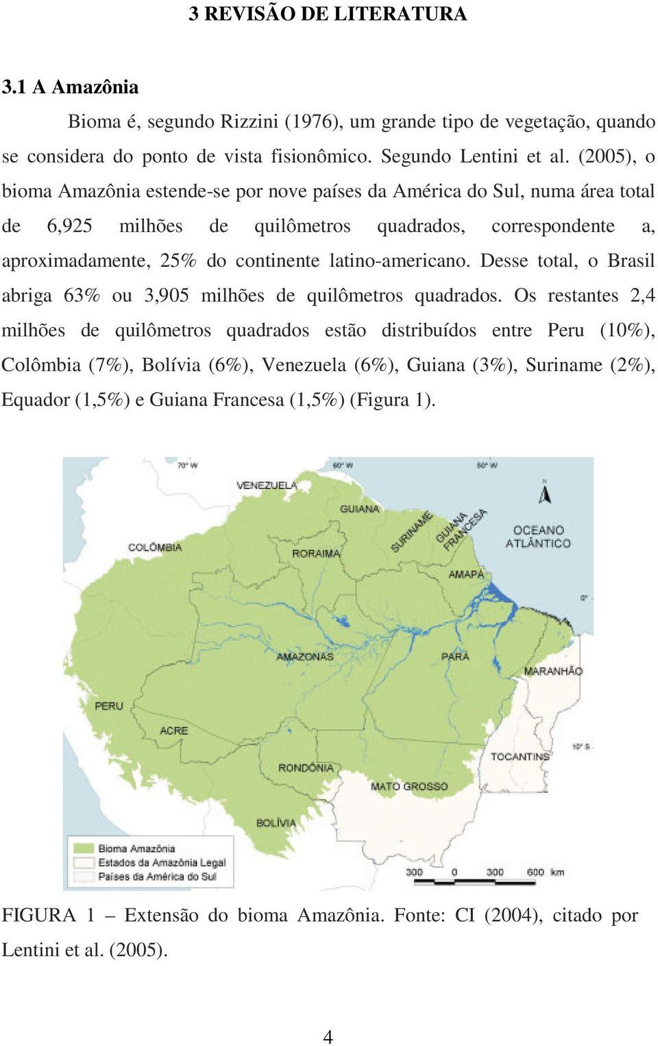 latino-americano. Desse total, o Brasil abriga 63% ou 3,905 milhões de quilômetros quadrados.