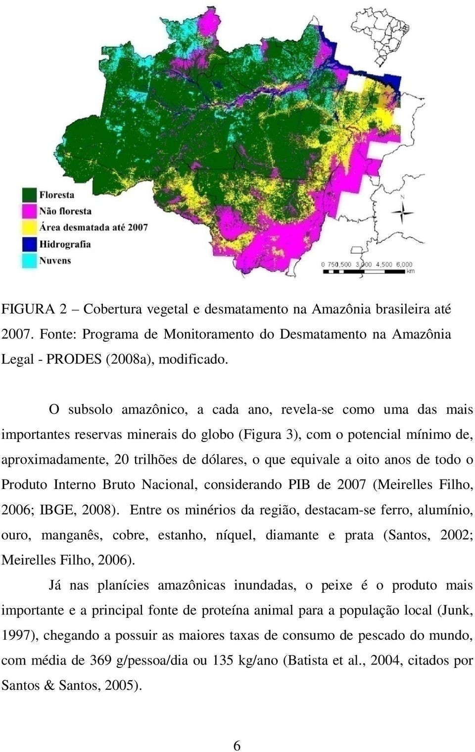 oito anos de todo o Produto Interno Bruto Nacional, considerando PIB de 2007 (Meirelles Filho, 2006; IBGE, 2008).