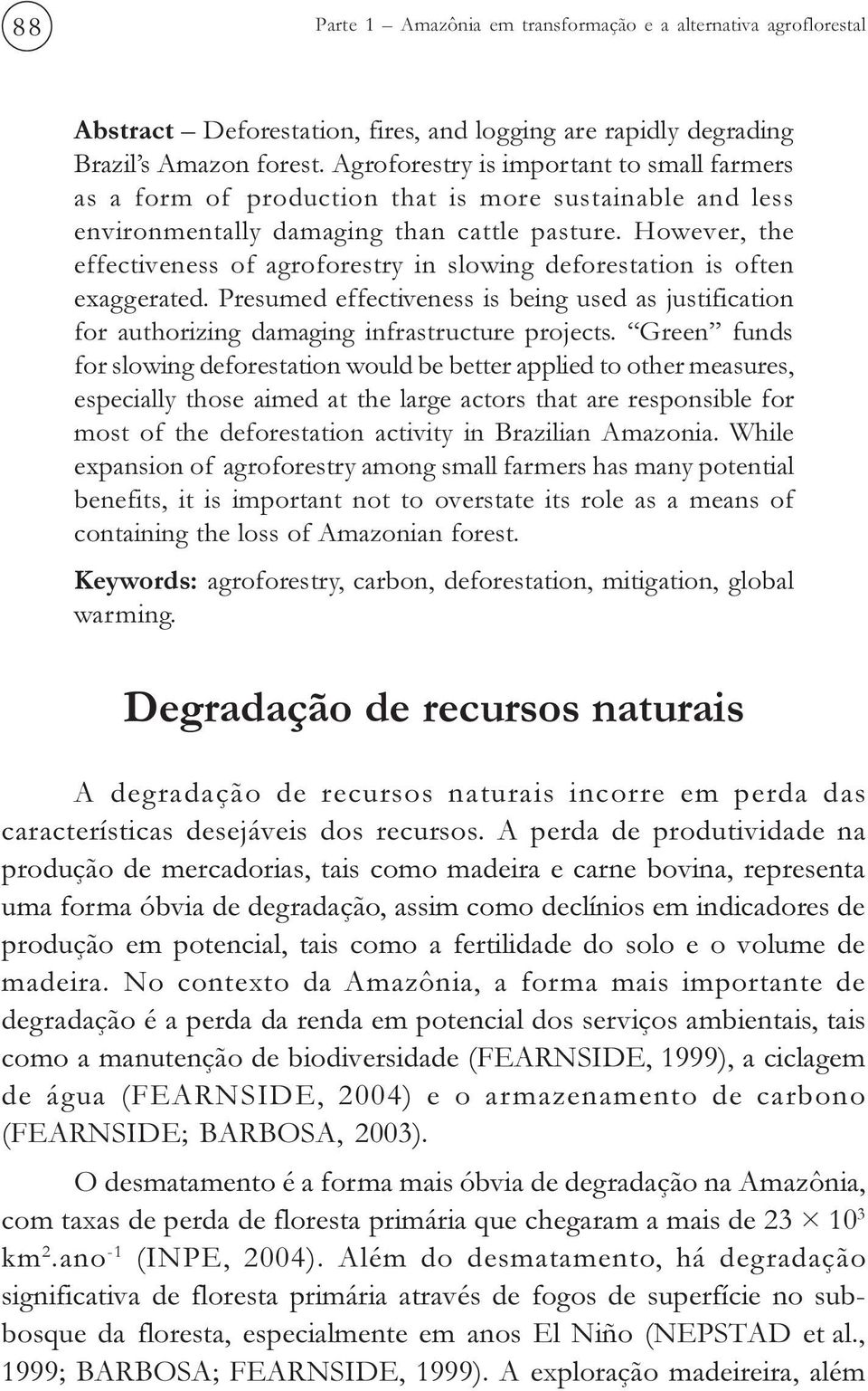 However, the effectiveness of agroforestry in slowing deforestation is often exaggerated. Presumed effectiveness is being used as justification for authorizing damaging infrastructure projects.