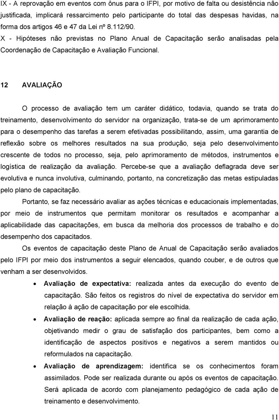 12 AVALIAÇÃO O processo de avaliação tem um caráter didático, todavia, quando se trata do treinamento, desenvolvimento do servidor na organização, trata-se de um aprimoramento para o desempenho das