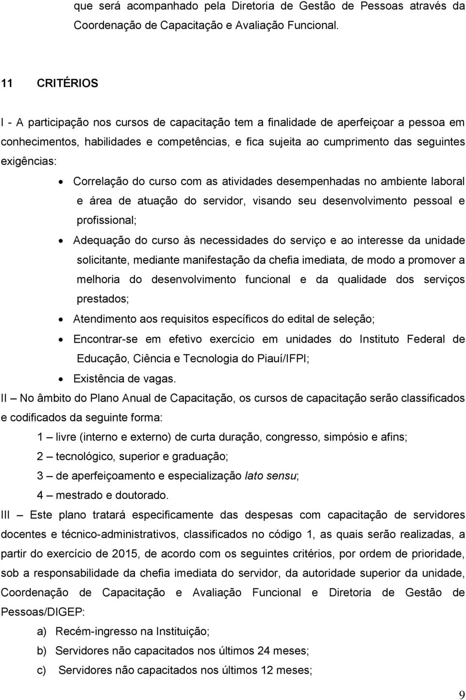 exigências: Correlação do curso com as atividades desempenhadas no ambiente laboral e área de atuação do servidor, visando seu desenvolvimento pessoal e profissional; Adequação do curso às