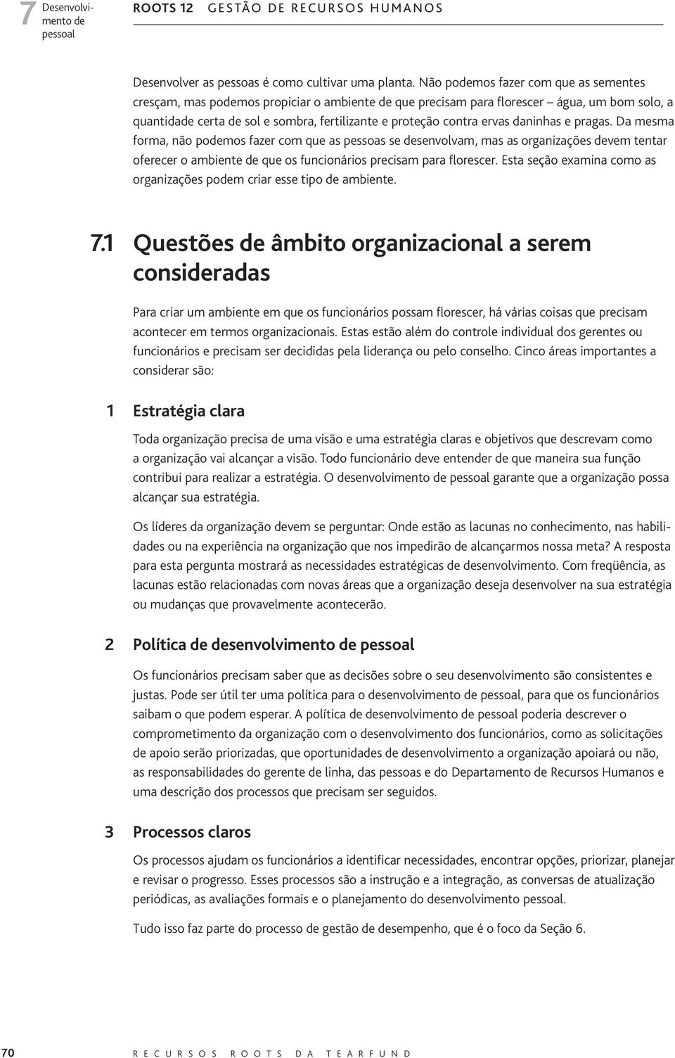 ervas daninhas e pragas. Da mesma forma, não podemos fazer com que as pessoas se desenvolvam, mas as organizações devem tentar oferecer o ambiente de que os funcionários precisam para florescer.