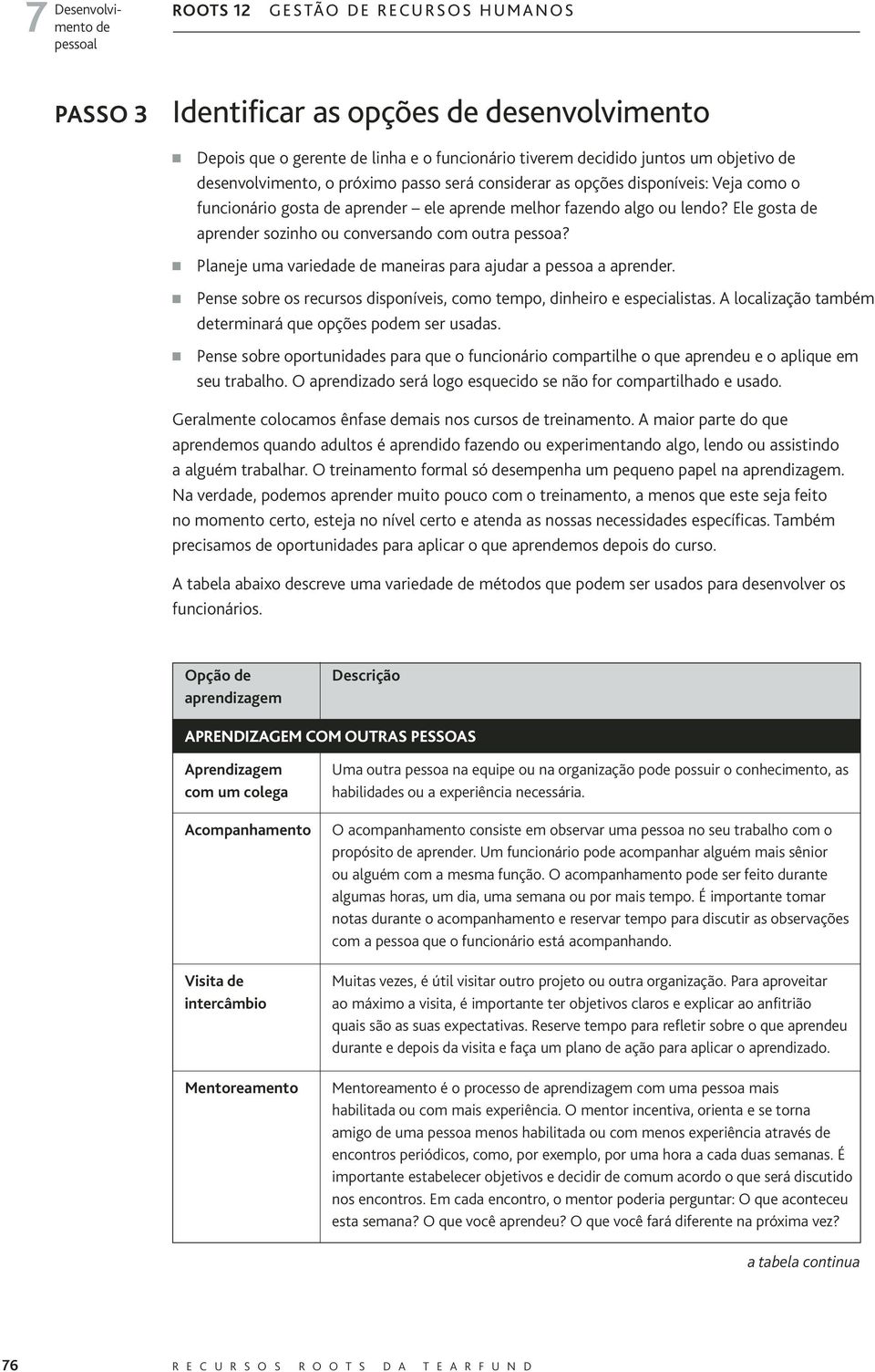 Planeje uma variedade de maneiras para ajudar a pessoa a aprender. Pense sobre os recursos disponíveis, como tempo, dinheiro e especialistas.