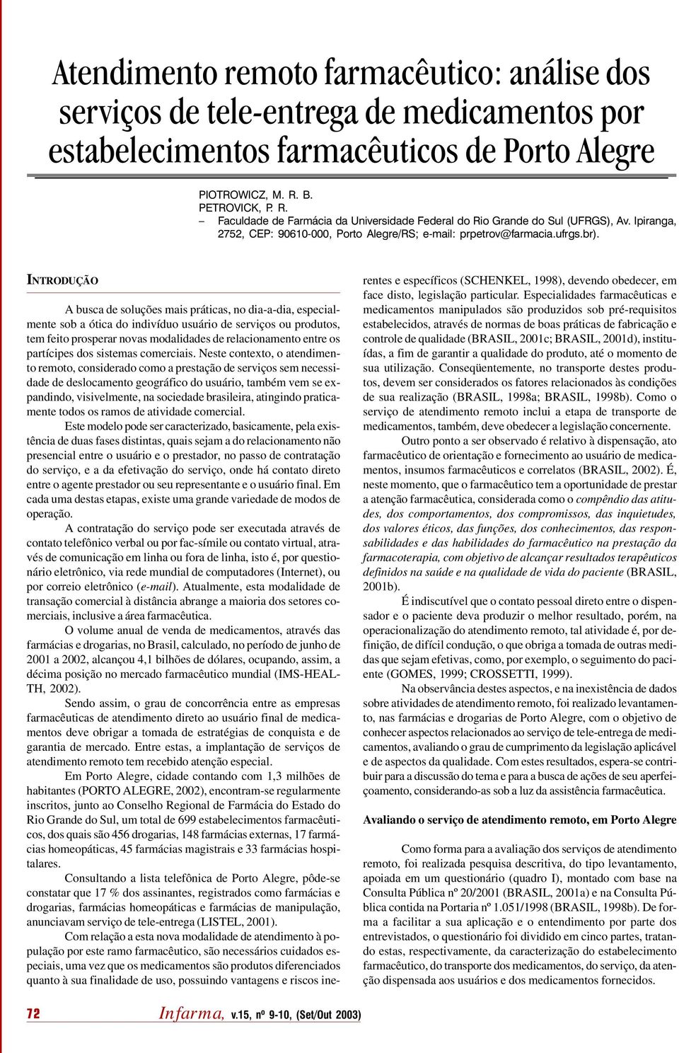 INTRODUÇÃO A busca de soluções mais práticas, no dia-a-dia, especialmente sob a ótica do indivíduo usuário de serviços ou produtos, tem feito prosperar novas modalidades de relacionamento entre os