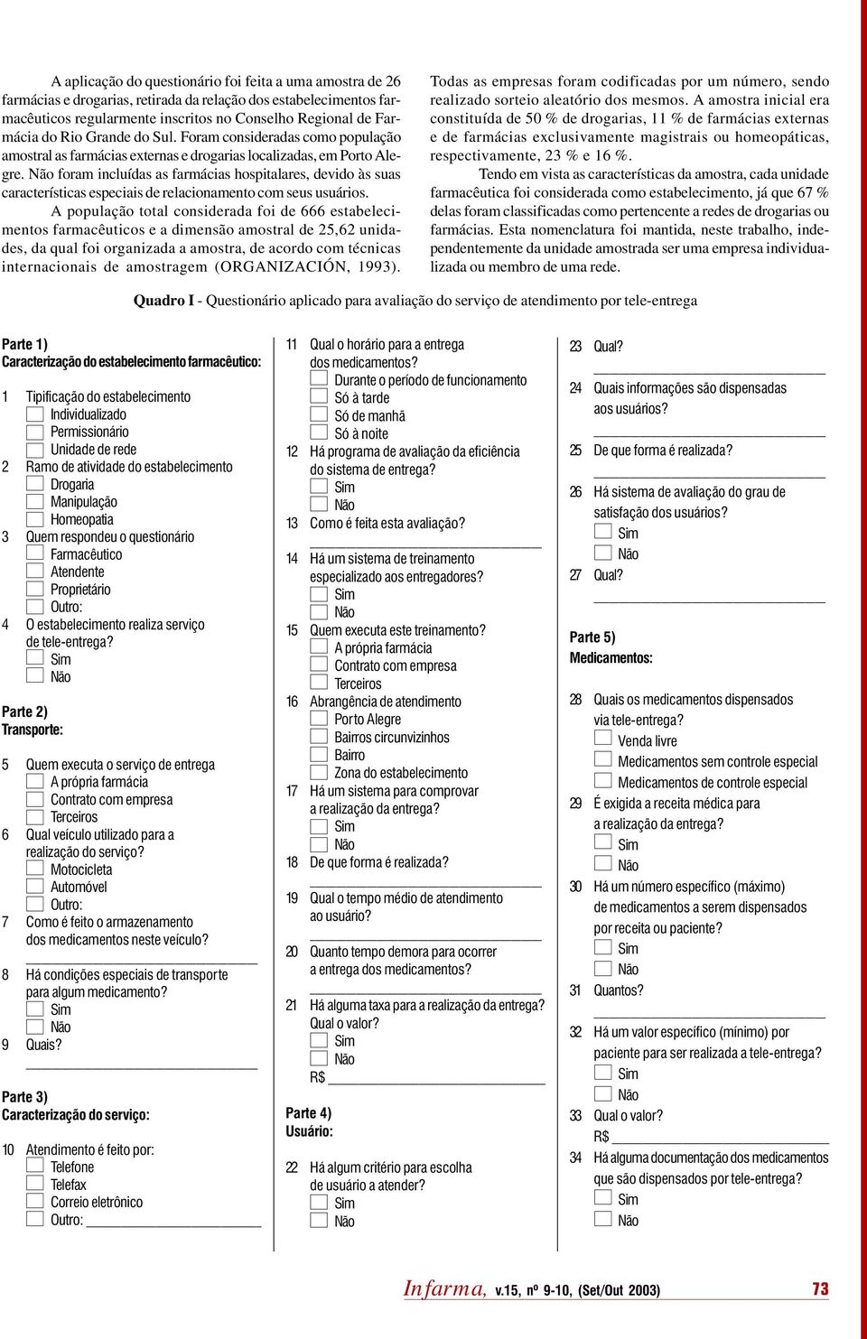 foram incluídas as farmácias hospitalares, devido às suas características especiais de relacionamento com seus usuários.