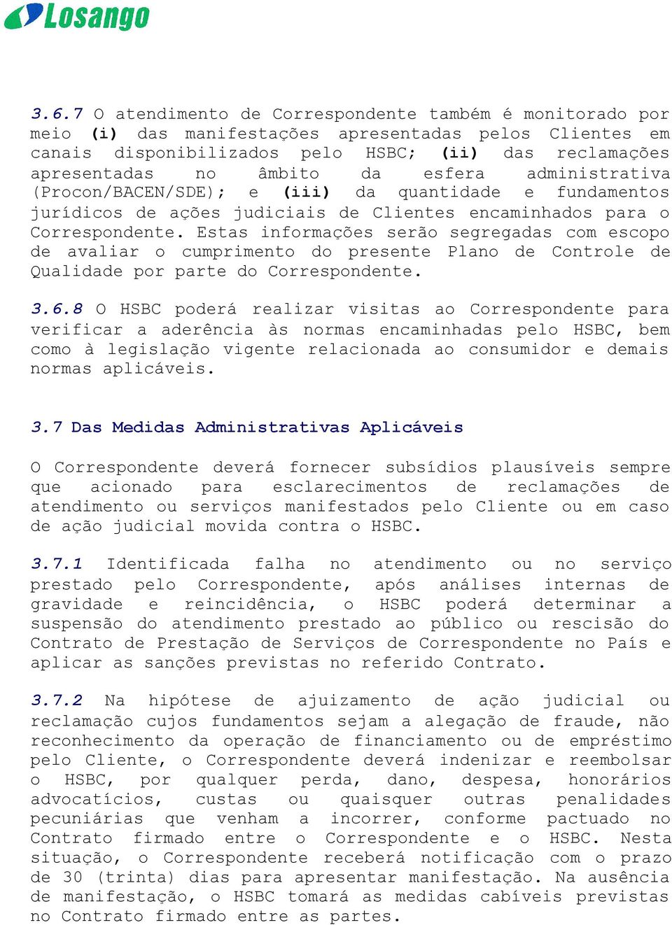 Estas informações serão segregadas com escopo de avaliar o cumprimento do presente Plano de Controle de Qualidade por parte do Correspondente. 3.6.