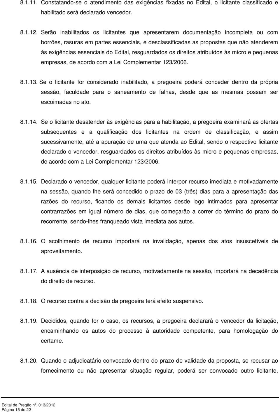 Edital, resguardados os direitos atribuídos às micro e pequenas empresas, de acordo com a Lei Complementar 123/2006. 8.1.13.