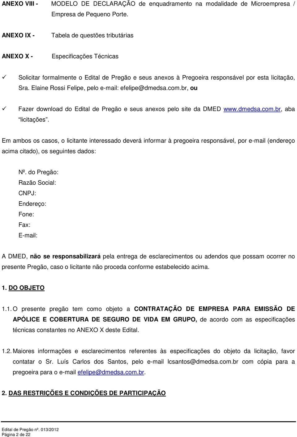 Elaine Rossi Felipe, pelo e-mail: efelipe@dmedsa.com.br, ou Fazer download do Edital de Pregão e seus anexos pelo site da DMED www.dmedsa.com.br, aba licitações.