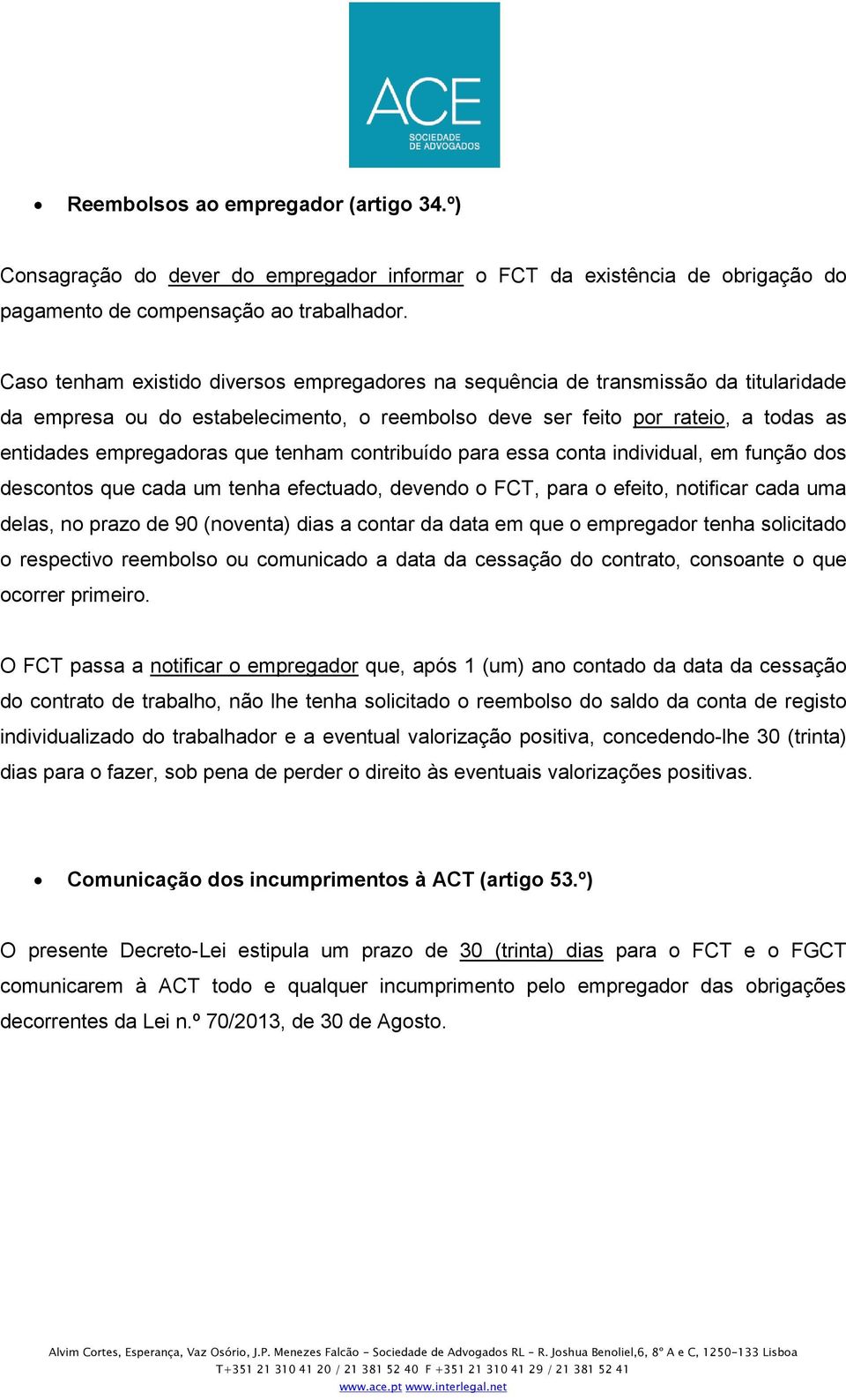 tenham contribuído para essa conta individual, em função dos descontos que cada um tenha efectuado, devendo o FCT, para o efeito, notificar cada uma delas, no prazo de 90 (noventa) dias a contar da