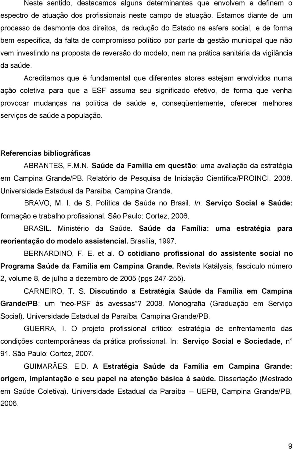 investindo na proposta de reversão do modelo, nem na prática sanitária da vigilância da saúde.