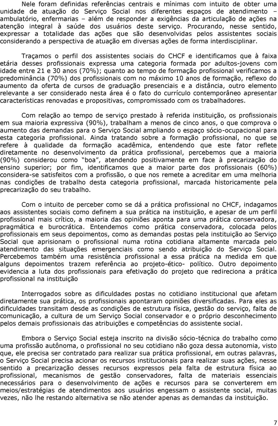 Procurando, nesse sentido, expressar a totalidade das ações que são desenvolvidas pelos assistentes sociais considerando a perspectiva de atuação em diversas ações de forma interdisciplinar.