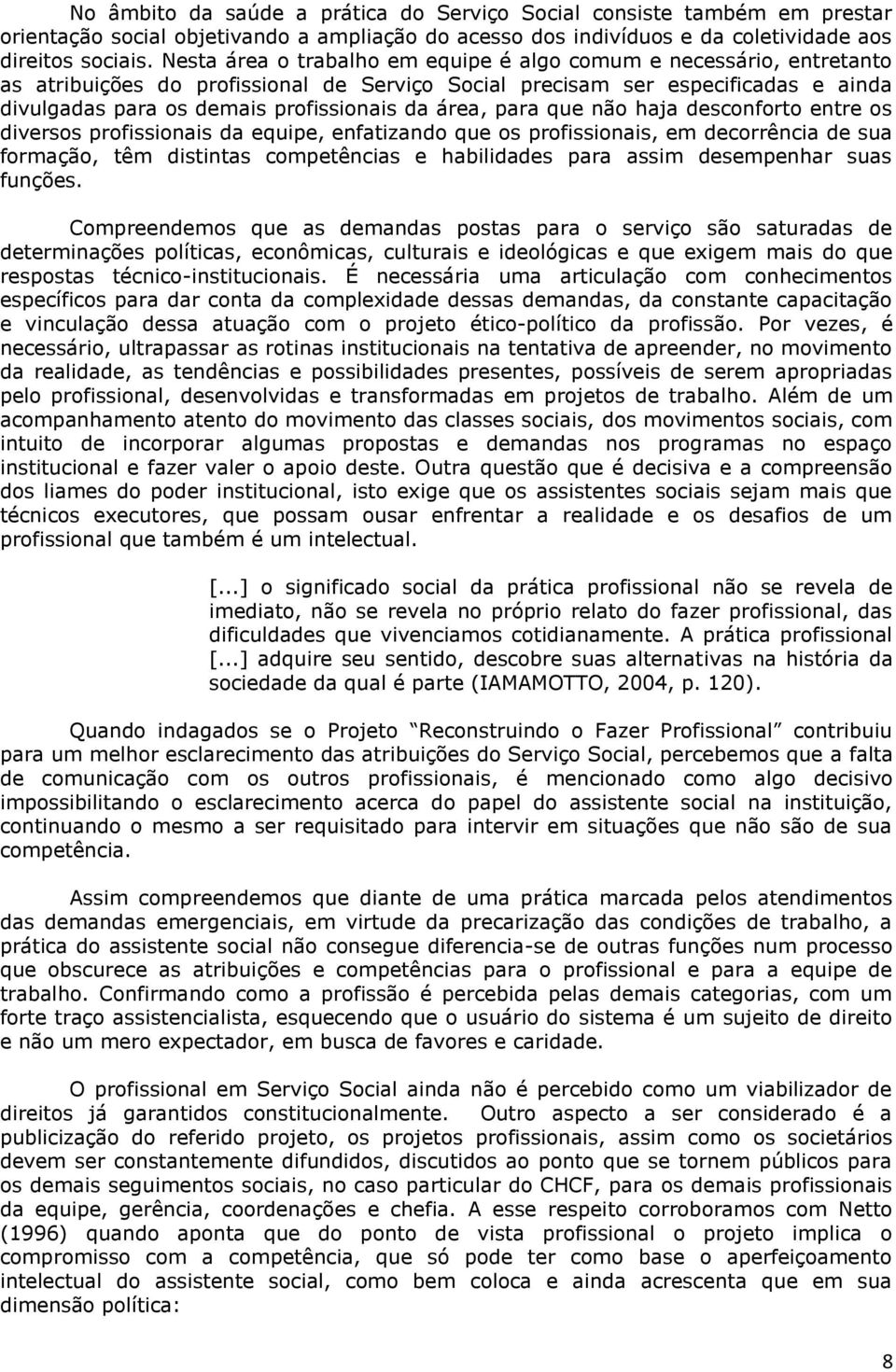 área, para que não haja desconforto entre os diversos profissionais da equipe, enfatizando que os profissionais, em decorrência de sua formação, têm distintas competências e habilidades para assim