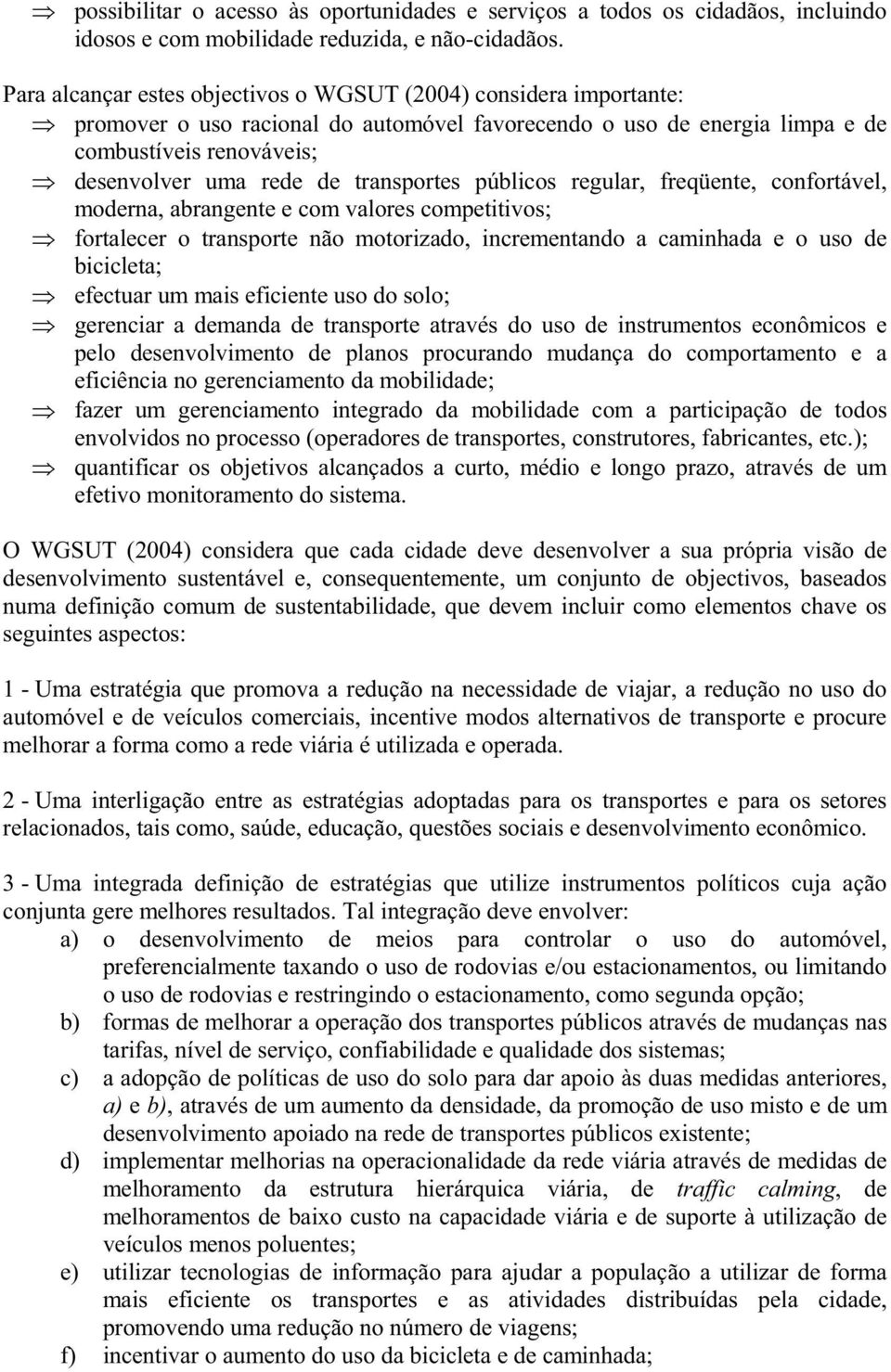 transportes públicos regular, freqüente, confortável, moderna, abrangente e com valores competitivos; fortalecer o transporte não motorizado, incrementando a caminhada e o uso de bicicleta; efectuar