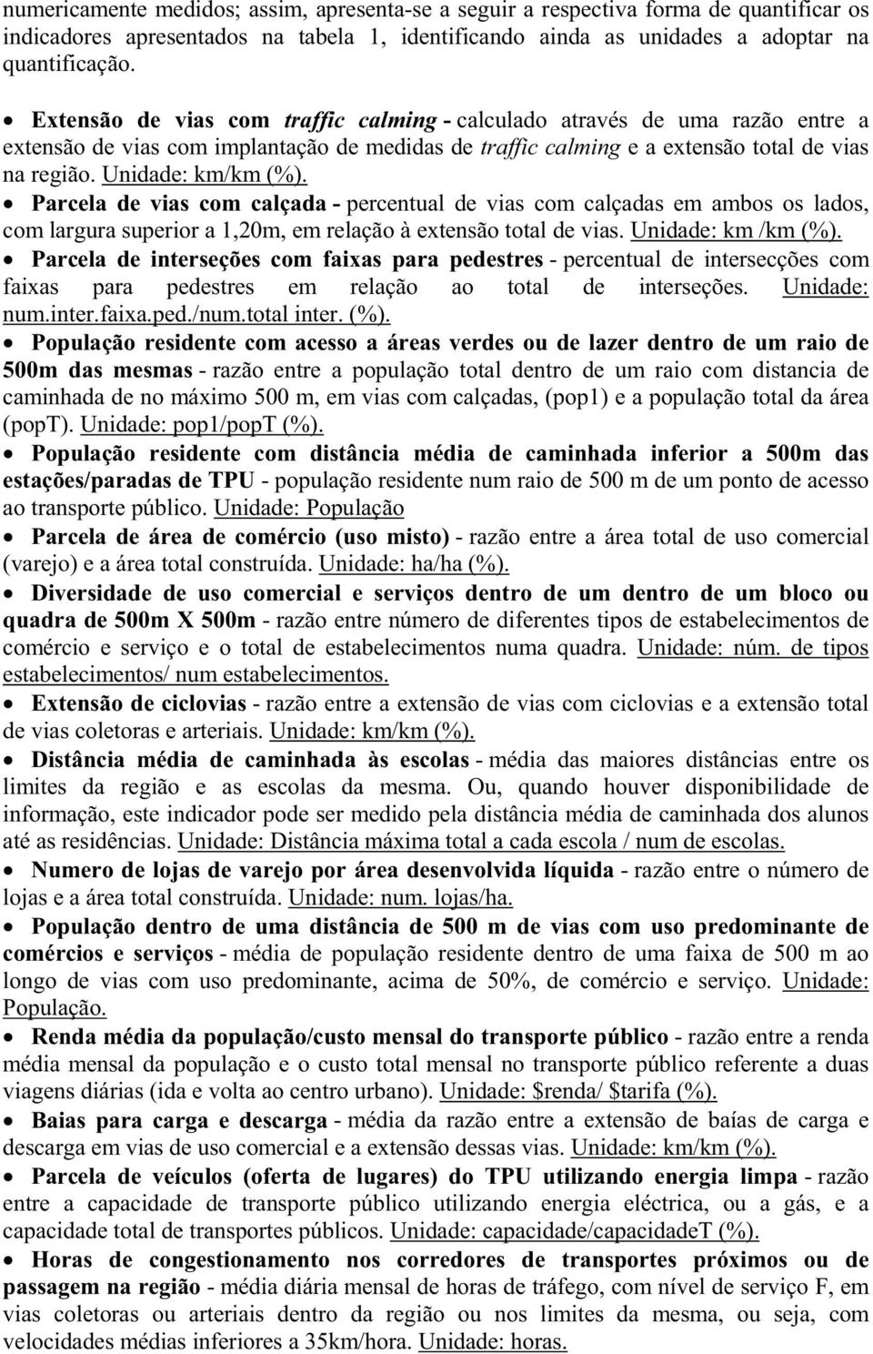 Parcela de vias com calçada - percentual de vias com calçadas em ambos os lados, com largura superior a 1,20m, em relação à extensão total de vias. Unidade: km /km (%).