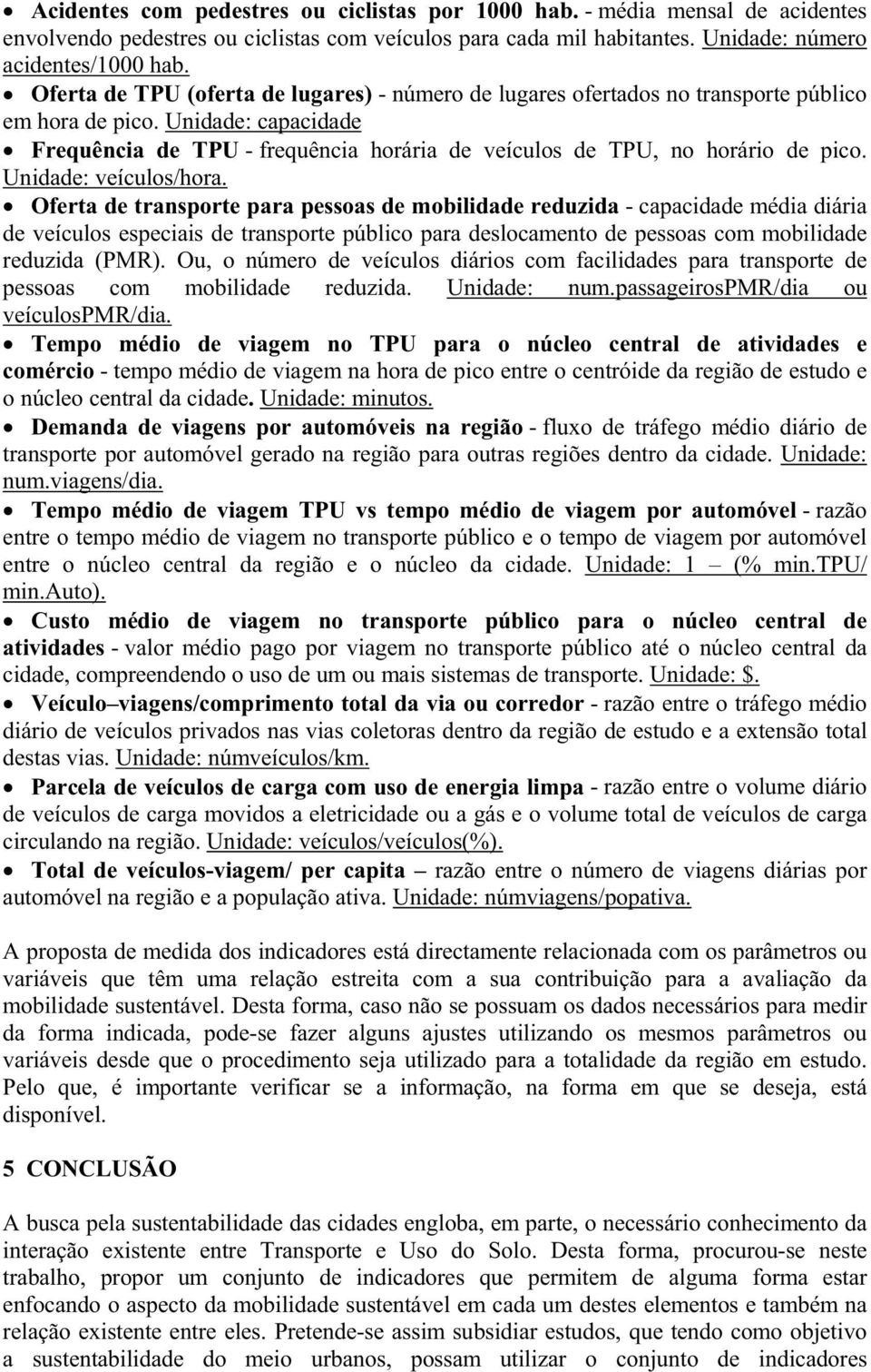 Unidade: capacidade Frequência de TPU - frequência horária de veículos de TPU, no horário de pico. Unidade: veículos/hora.