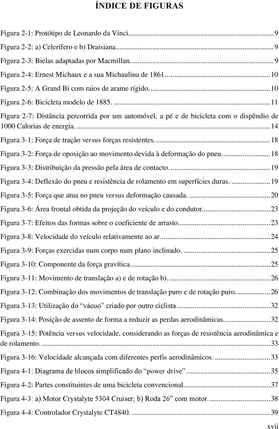 ... 11 Figura 2-7: Distância percorrida por um automóvel, a pé e de bicicleta com o dispêndio de 1000 Calorias de energia.... 14 Figura 3-1: Força de tração versus forças resistentes.