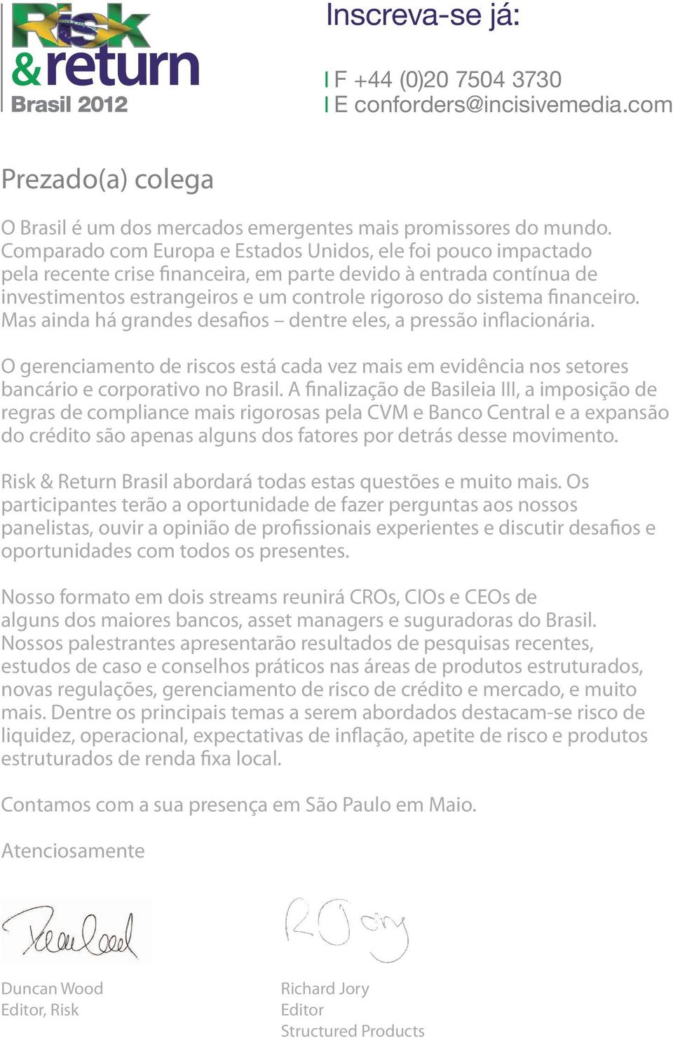 financeiro. Mas ainda há grandes desafios dentre eles, a pressão inflacionária. O gerenciamento de riscos está cada vez mais em evidência nos setores bancário e corporativo no Brasil.