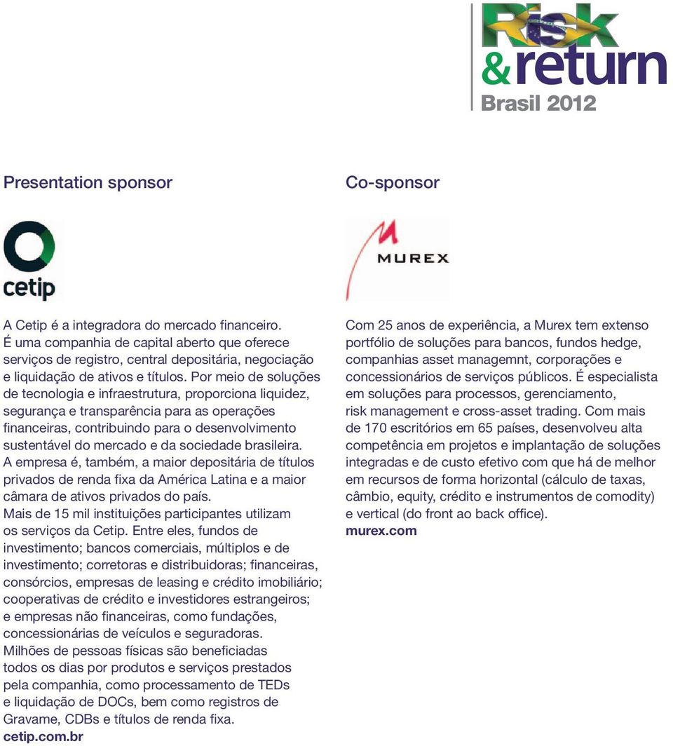 Por meio de soluções de tecnologia e infraestrutura, proporciona liquidez, segurança e transparência para as operações financeiras, contribuindo para o desenvolvimento sustentável do mercado e da